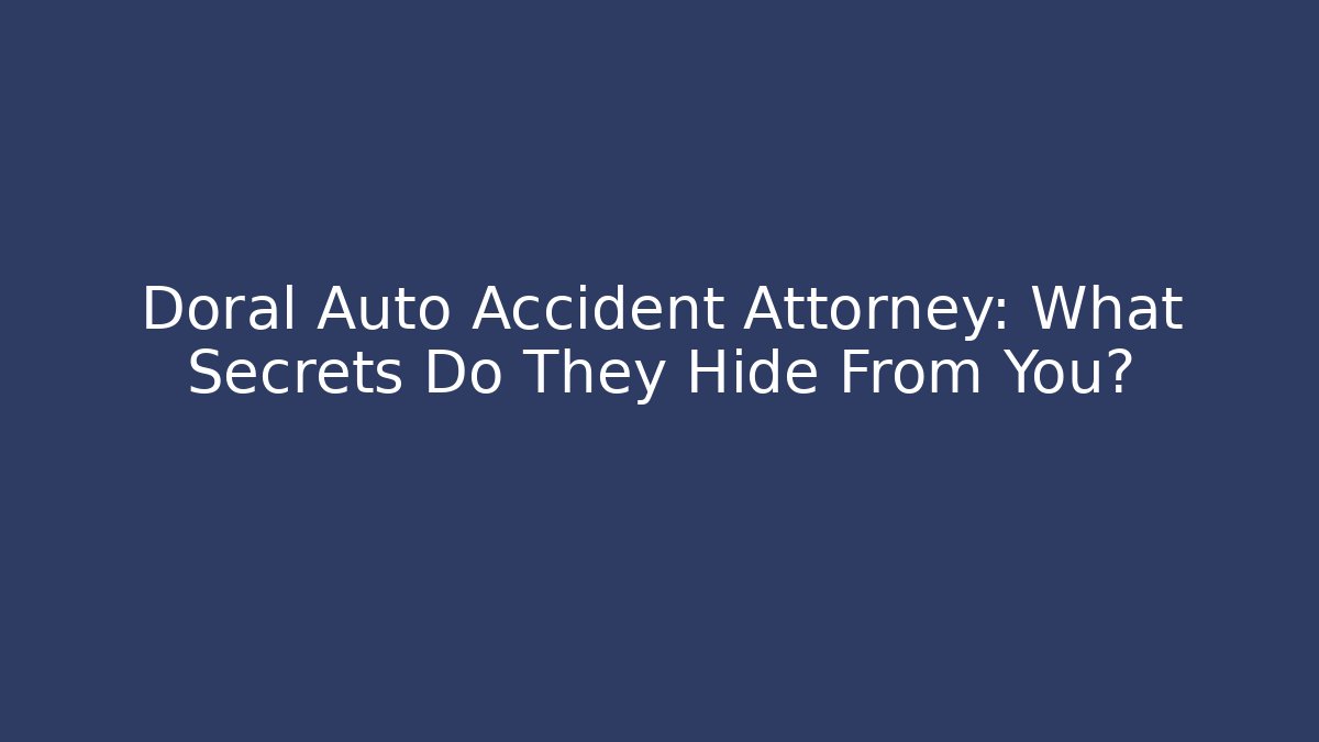 Doral Auto Accident Attorney: What Secrets Do They Hide From You? - WealthxGroup