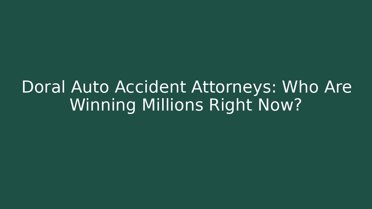 Doral Auto Accident Attorneys: Who Are Winning Millions Right Now?
