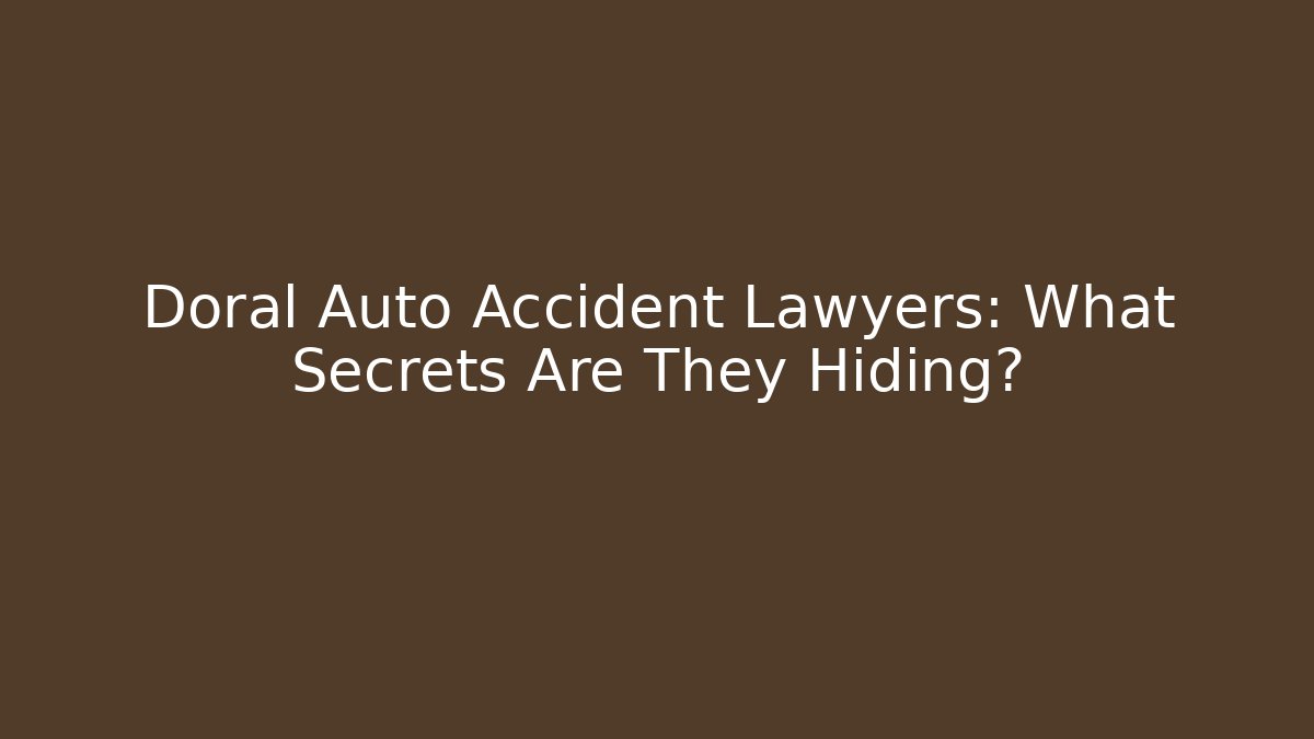 Doral Auto Accident Lawyers: What Secrets Are They Hiding?