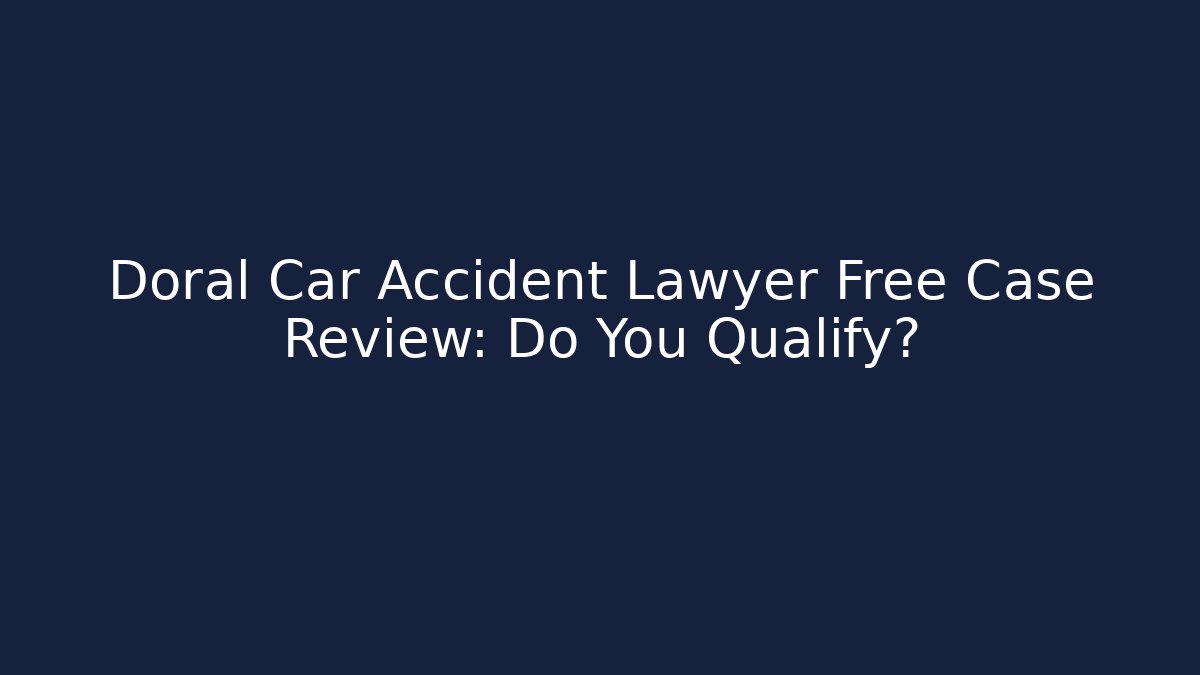 Doral Car Accident Lawyer Free Case Review: Do You Qualify?