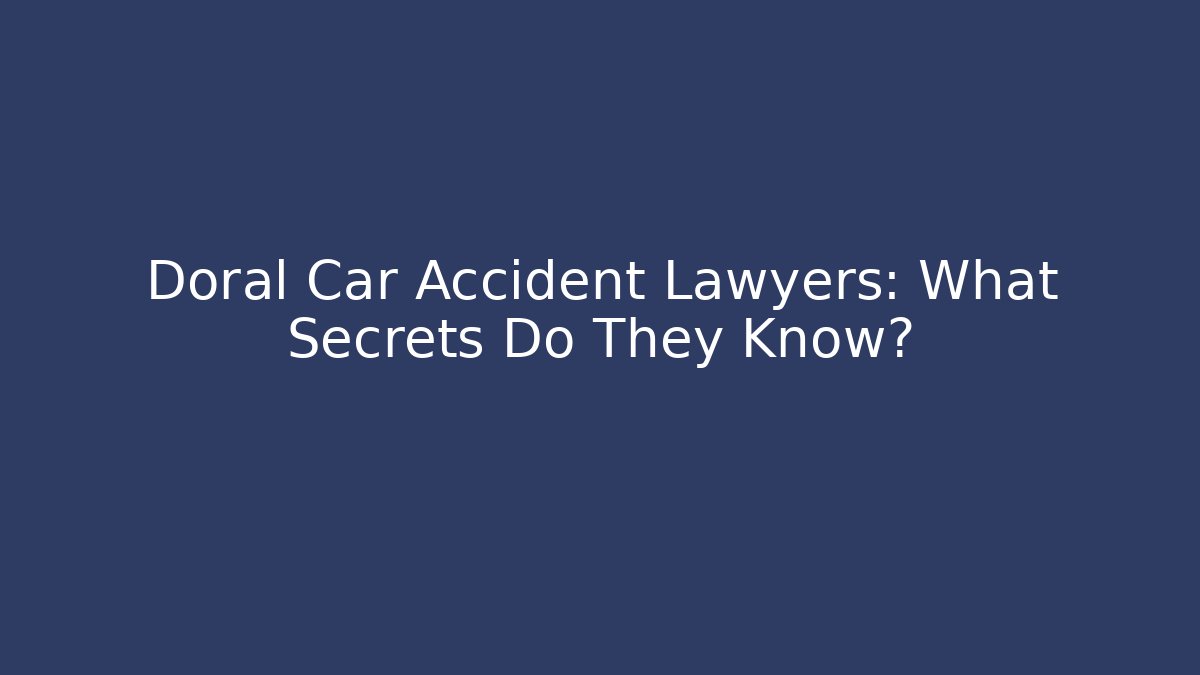 Doral Car Accident Lawyers: What Secrets Do They Know? - WealthxGroup