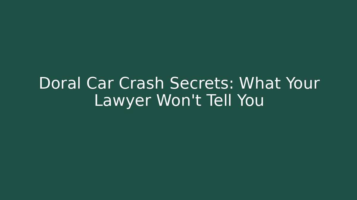 Doral Car Crash Secrets: What Your Lawyer Won’t Tell You