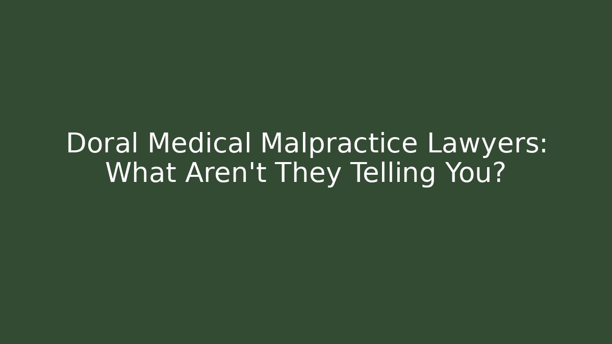 Doral Medical Malpractice Lawyers: What Aren't They Telling You?