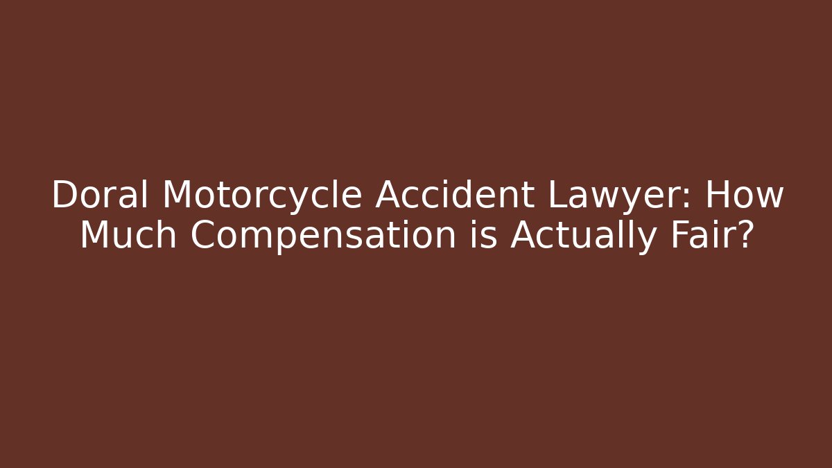 Doral Motorcycle Accident Lawyer: How Much Compensation is Actually Fair?