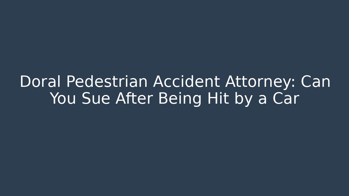 Doral Pedestrian Accident Attorney: Can You Sue After Being Hit by a Car