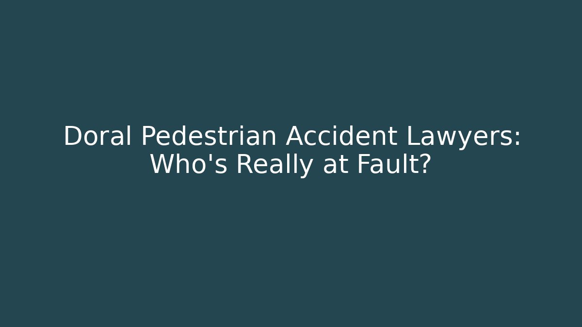 Doral Pedestrian Accident Lawyers: Who’s Really at Fault?