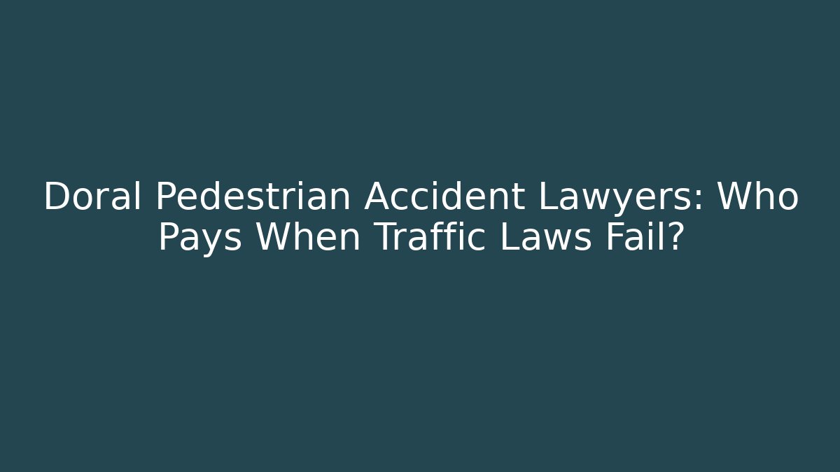 Doral Pedestrian Accident Lawyers: Who Pays When Traffic Laws Fail?
