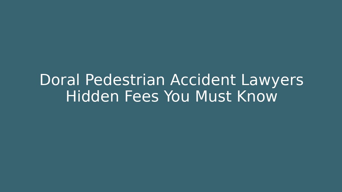 Doral Pedestrian Accident Lawyers Hidden Fees You Must Know