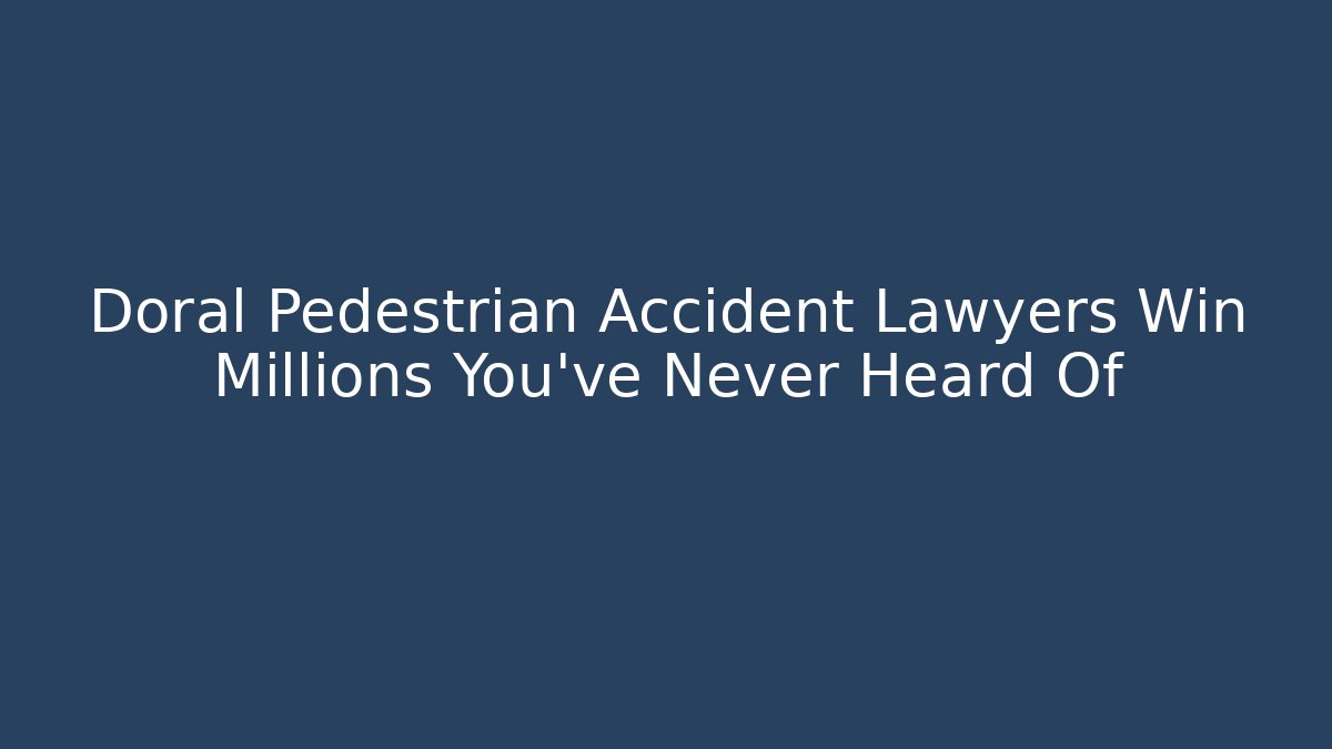Doral Pedestrian Accident Lawyers Win Millions You’ve Never Heard Of - WealthxGroup