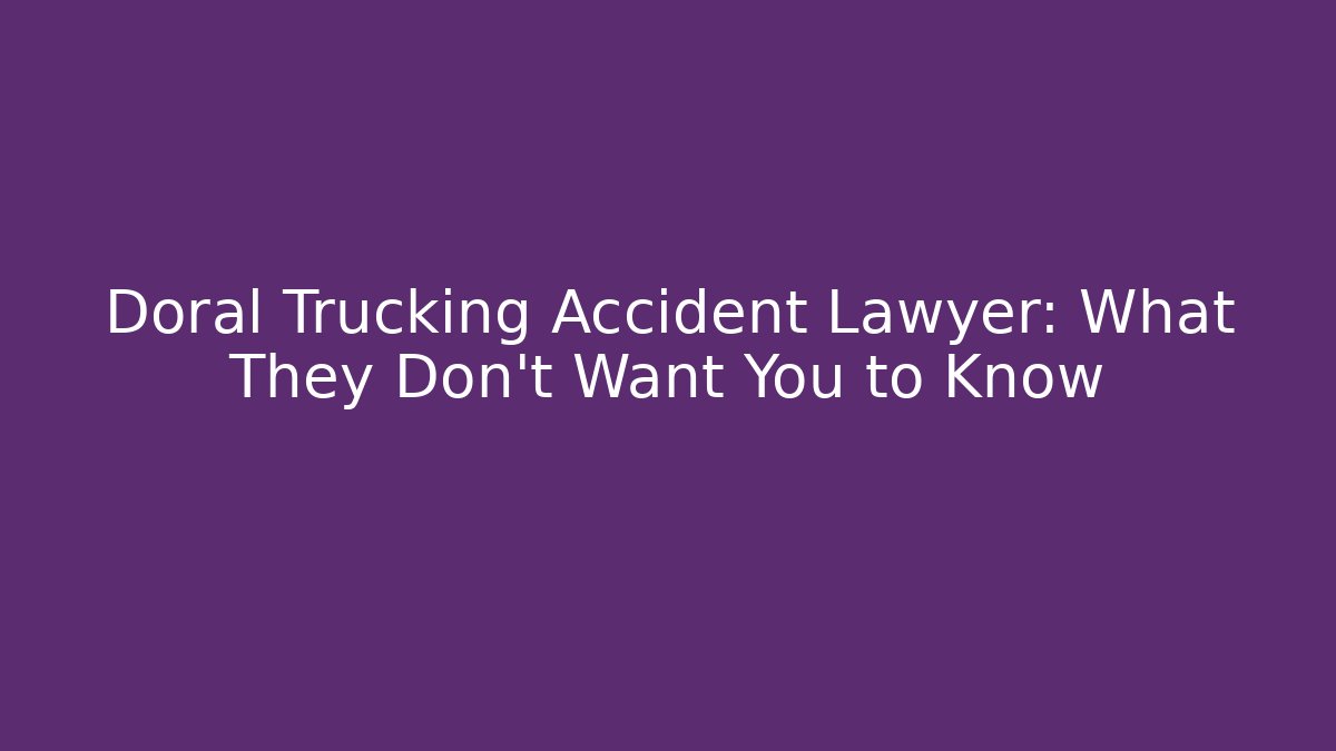 Doral Trucking Accident Lawyer: What They Don't Want You to Know