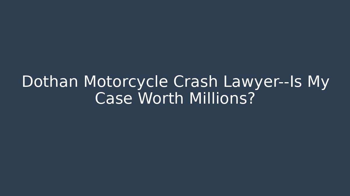 Dothan Motorcycle Crash Lawyer—Is My Case Worth Millions? - WealthxGroup