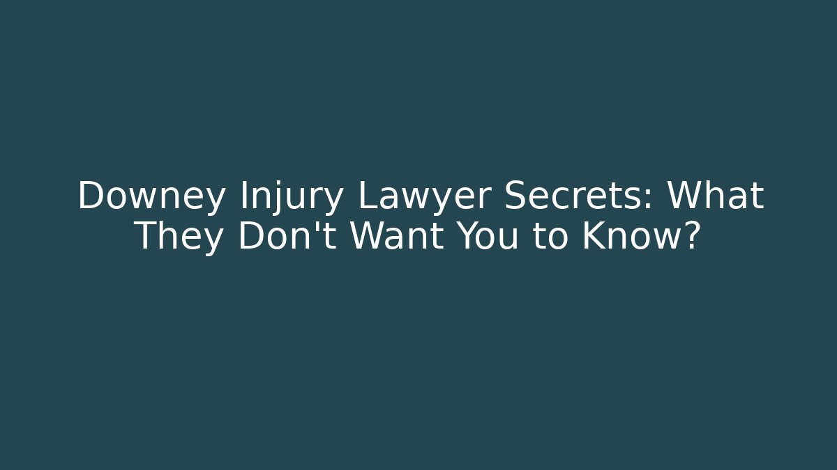 Downey Injury Lawyer Secrets: What They Don't Want You to Know?