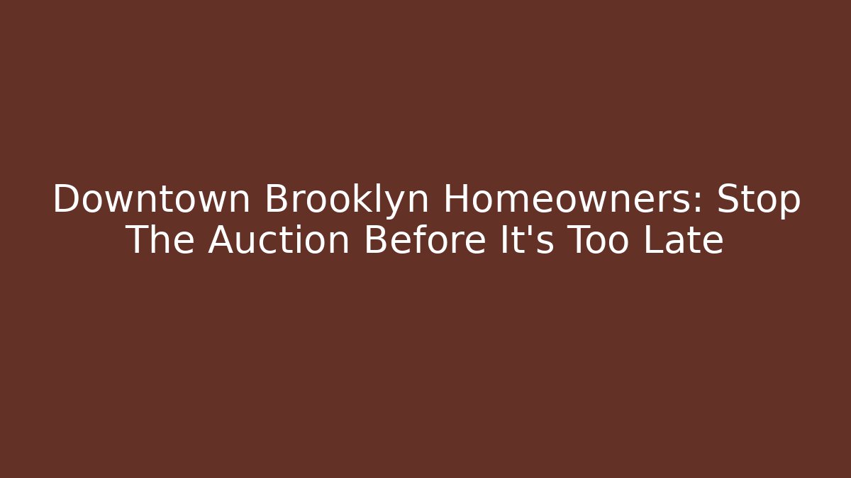 Downtown Brooklyn Homeowners: Stop The Auction Before It's Too Late