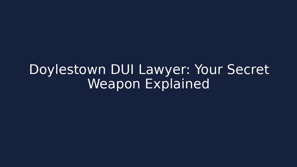 Doylestown DUI Lawyer: Your Secret Weapon Explained