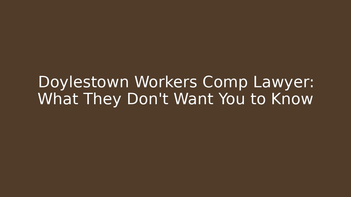 Doylestown Workers Comp Lawyer: What They Don’t Want You to Know