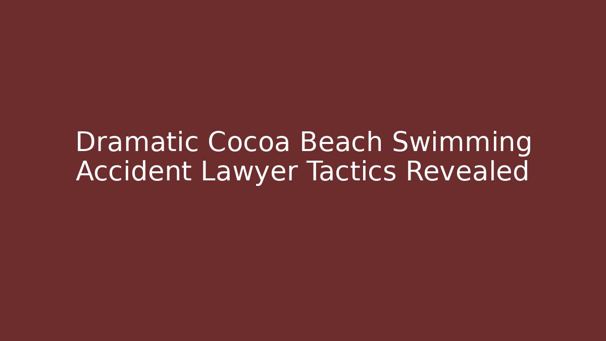 Dramatic Cocoa Beach Swimming Accident Lawyer Tactics Revealed - WealthxGroup