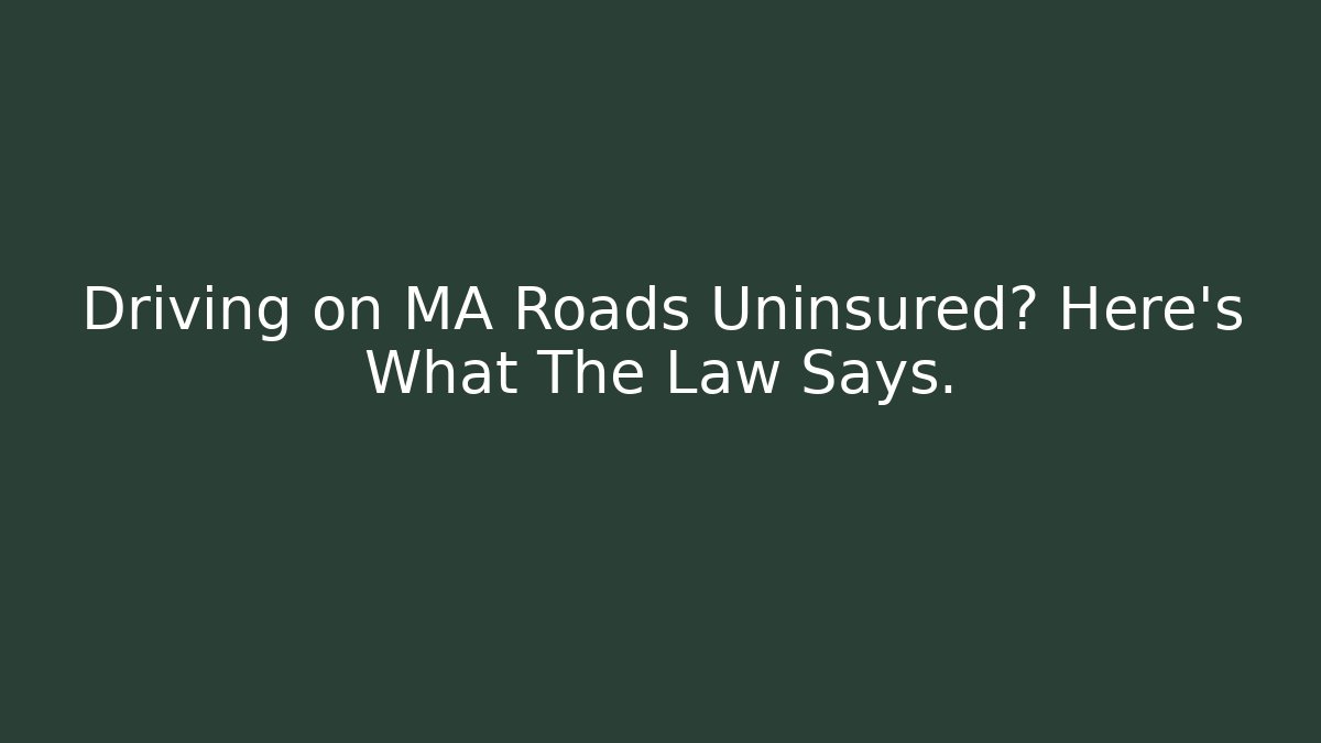 Driving on MA Roads Uninsured? Here’s What The Law Says.