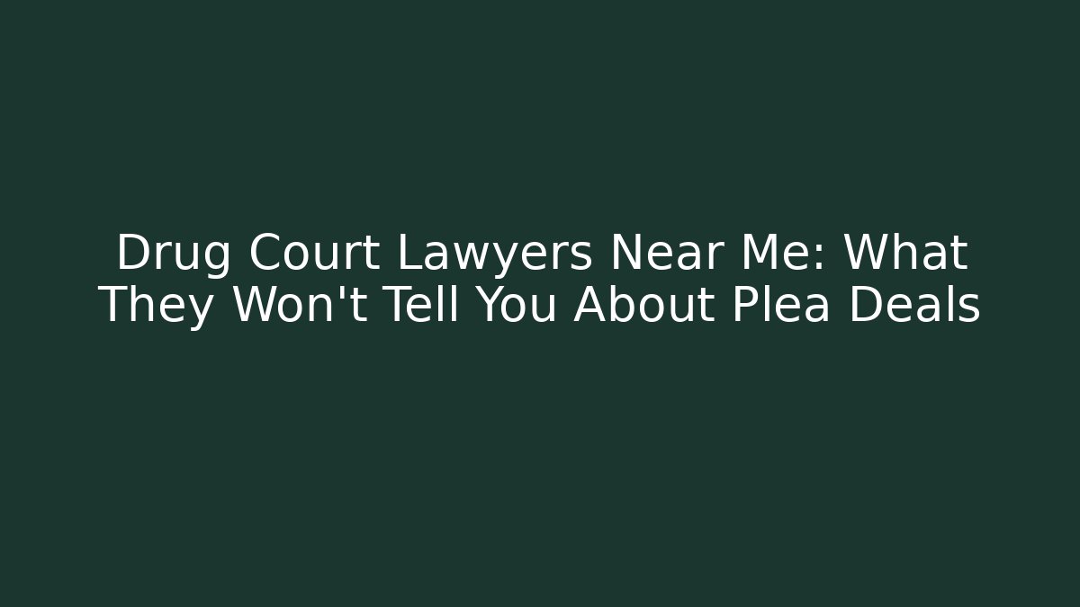 Drug Court Lawyers Near Me: What They Won't Tell You About Plea Deals - WealthxGroup