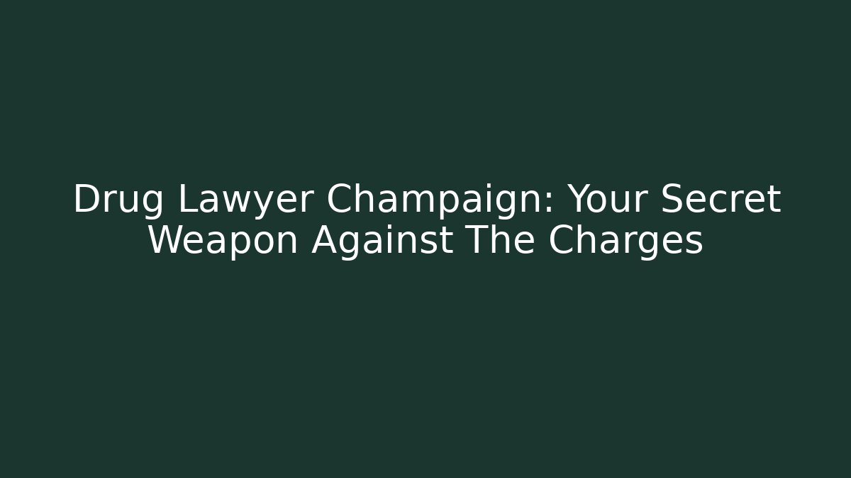 Drug Lawyer Champaign: Your Secret Weapon Against The Charges