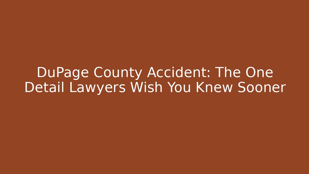 DuPage County Accident: The One Detail Lawyers Wish You Knew Sooner