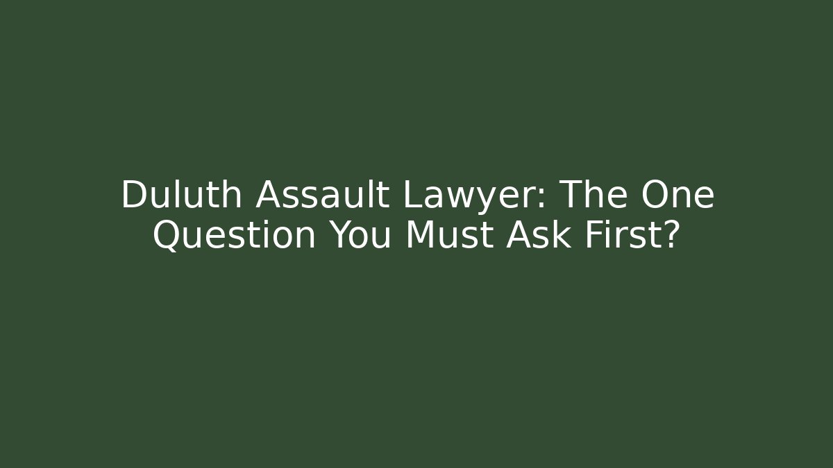 Duluth Assault Lawyer: The One Question You Must Ask First?