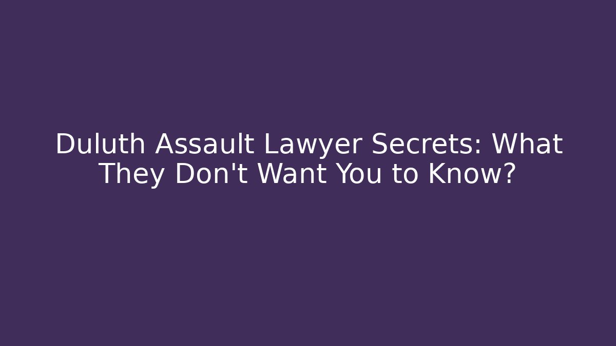 Duluth Assault Lawyer Secrets: What They Don't Want You to Know?