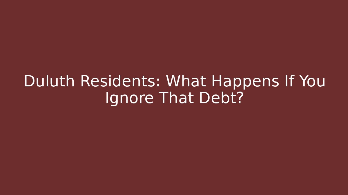 Duluth Residents: What Happens If You Ignore That Debt?