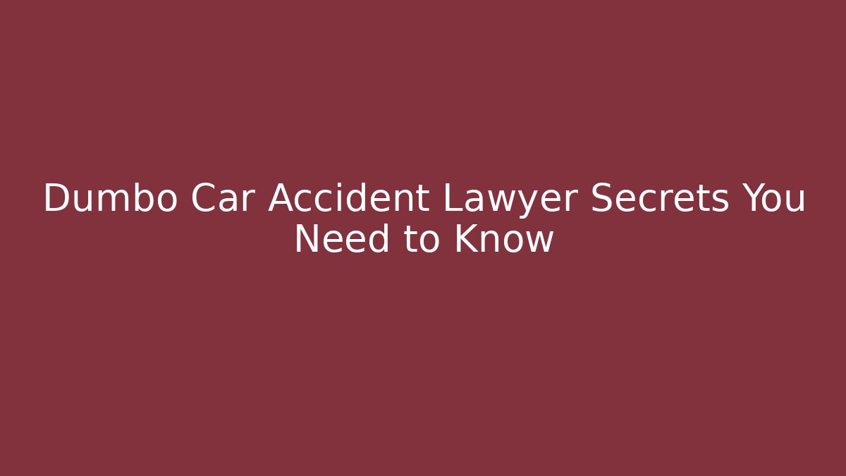 Dumbo Car Accident Lawyer Secrets You Need to Know - WealthxGroup