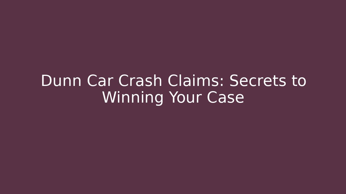 Dunn Car Crash Claims: Secrets to Winning Your Case