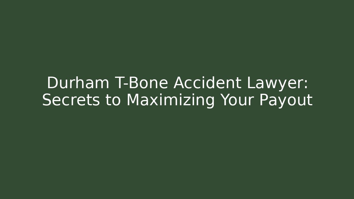 Durham T-Bone Accident Lawyer: Secrets to Maximizing Your Payout - WealthxGroup
