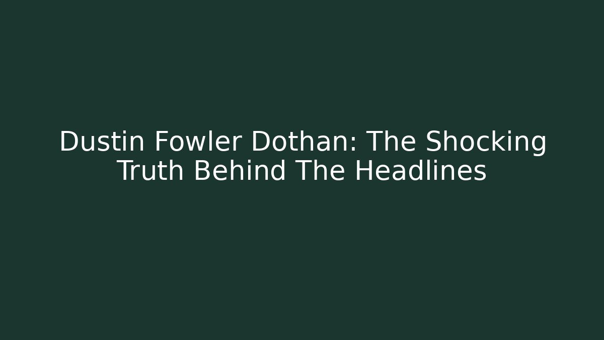 Dustin Fowler Dothan: The Shocking Truth Behind The Headlines - WealthxGroup