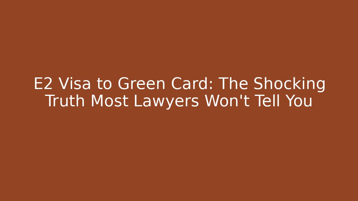 E2 Visa to Green Card: The Shocking Truth Most Lawyers Won't Tell You - WealthxGroup