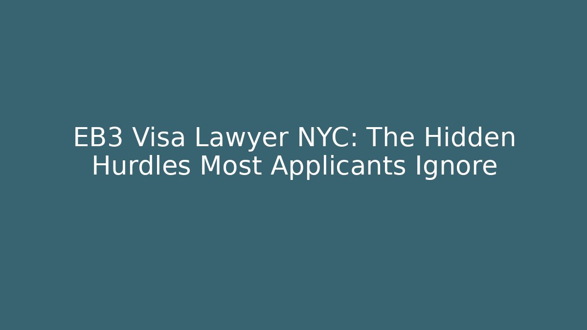 EB3 Visa Lawyer NYC: The Hidden Hurdles Most Applicants Ignore - WealthxGroup