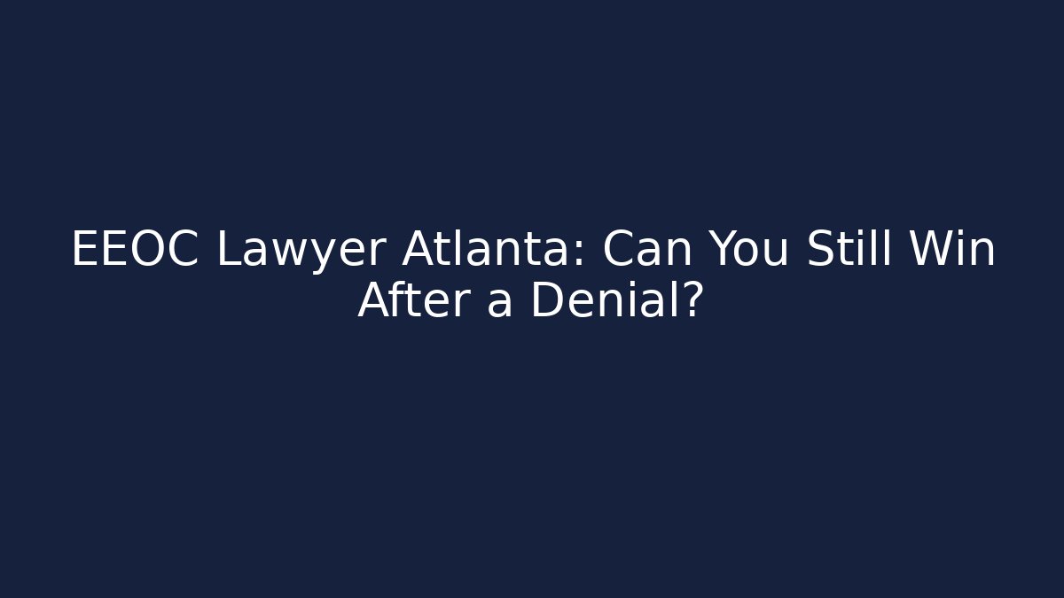 EEOC Lawyer Atlanta: Can You Still Win After a Denial? - WealthxGroup