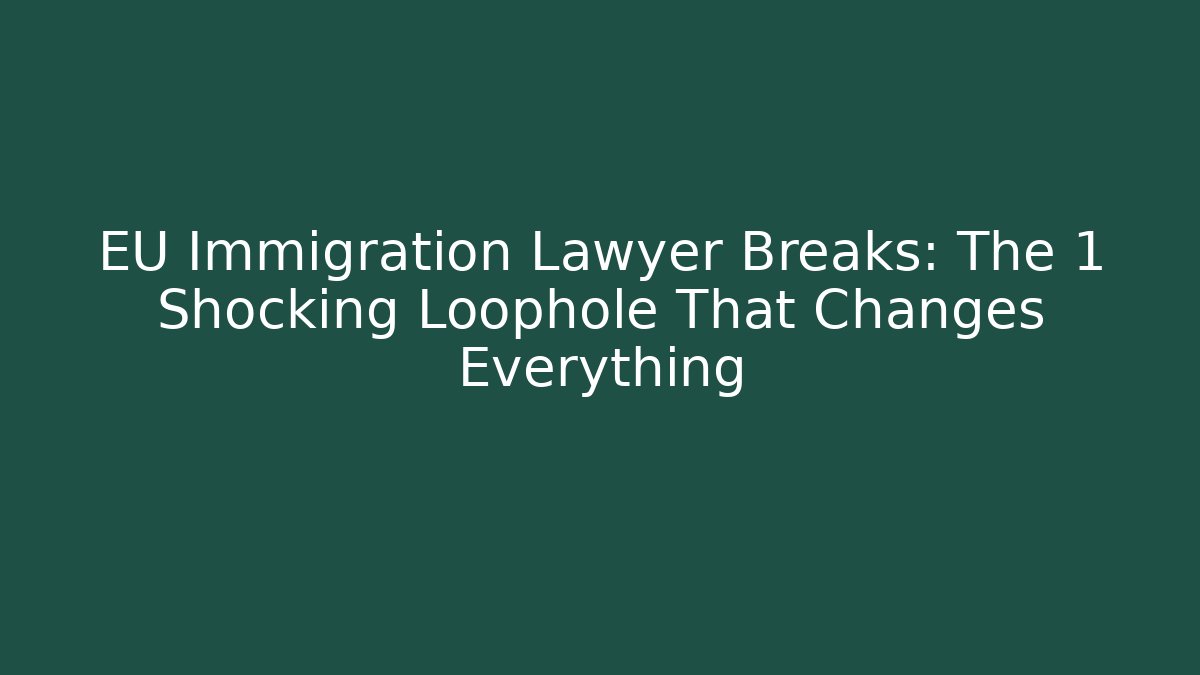 EU Immigration Lawyer Breaks: The 1 Shocking Loophole That Changes Everything - WealthxGroup