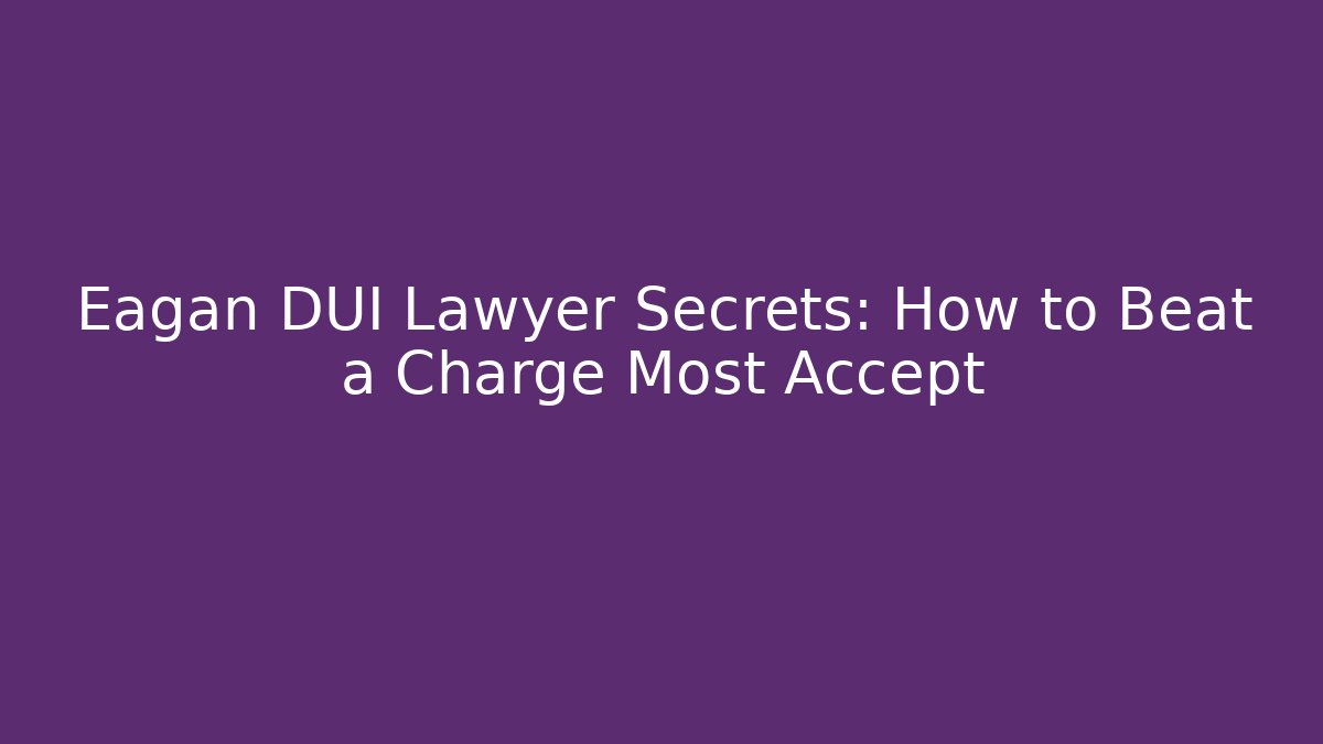 Eagan DUI Lawyer Secrets: How to Beat a Charge Most Accept