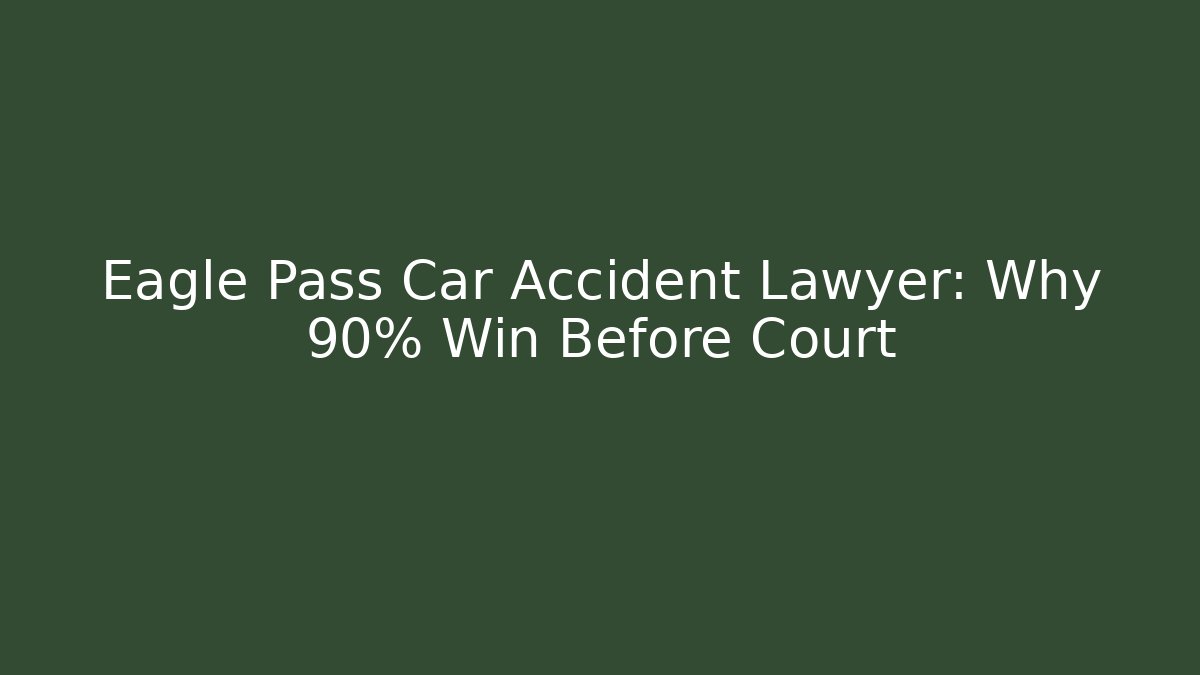 Eagle Pass Car Accident Lawyer: Why 90% Win Before Court
