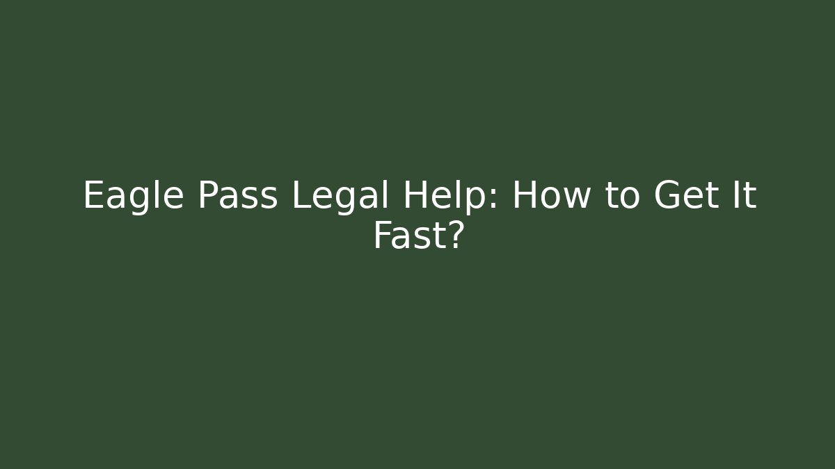 Eagle Pass Legal Help: How to Get It Fast? - WealthxGroup