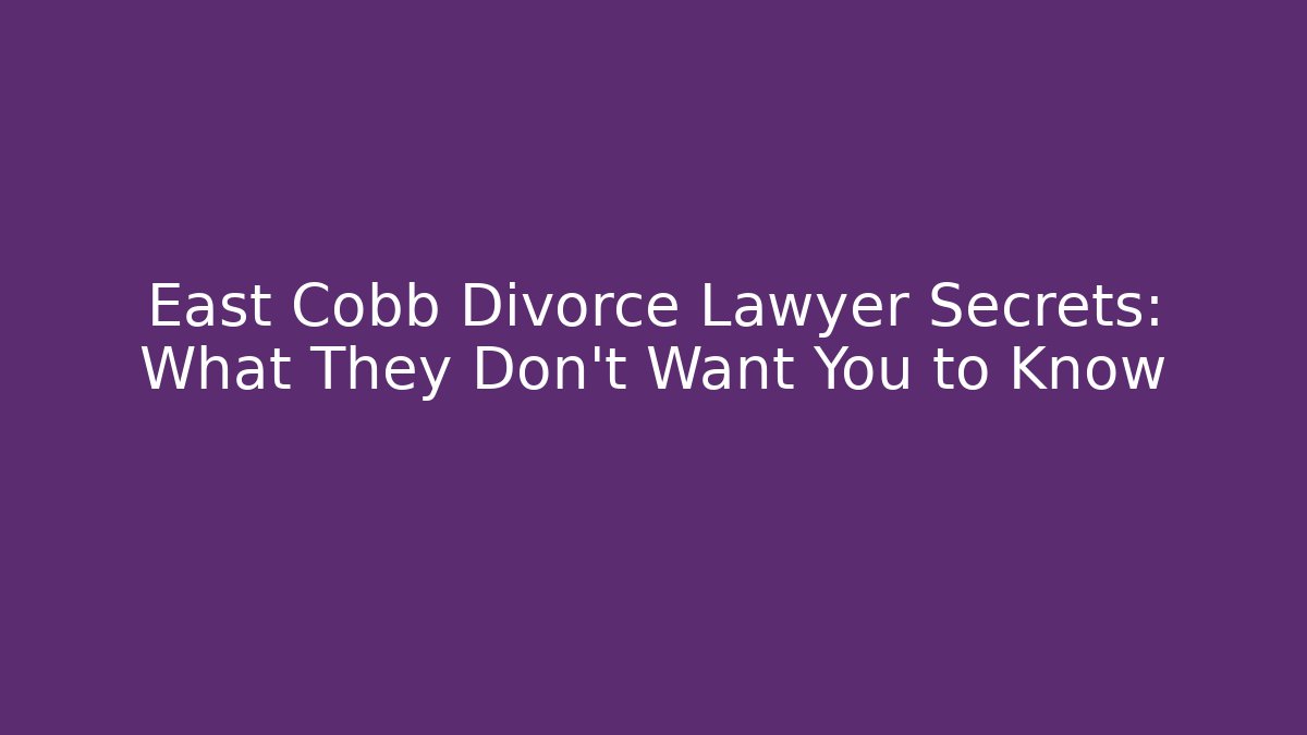 East Cobb Divorce Lawyer Secrets: What They Don't Want You to Know