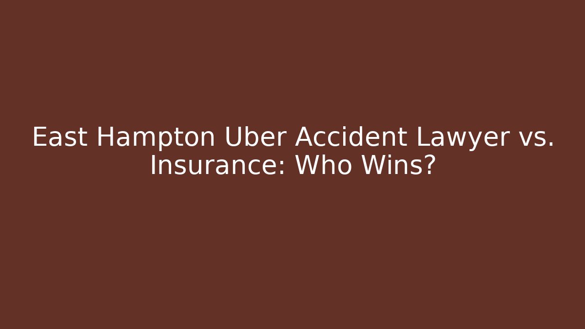 East Hampton Uber Accident Lawyer vs. Insurance: Who Wins?