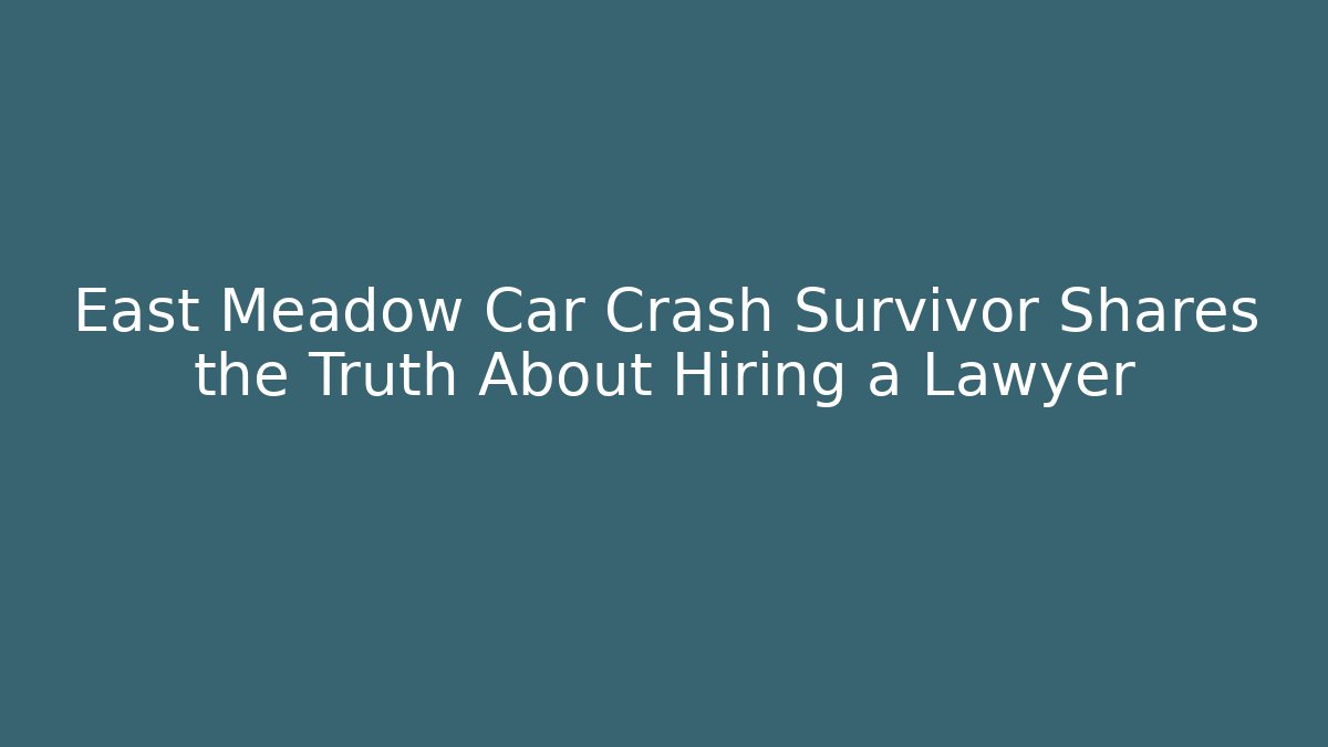 East Meadow Car Crash Survivor Shares the Truth About Hiring a Lawyer