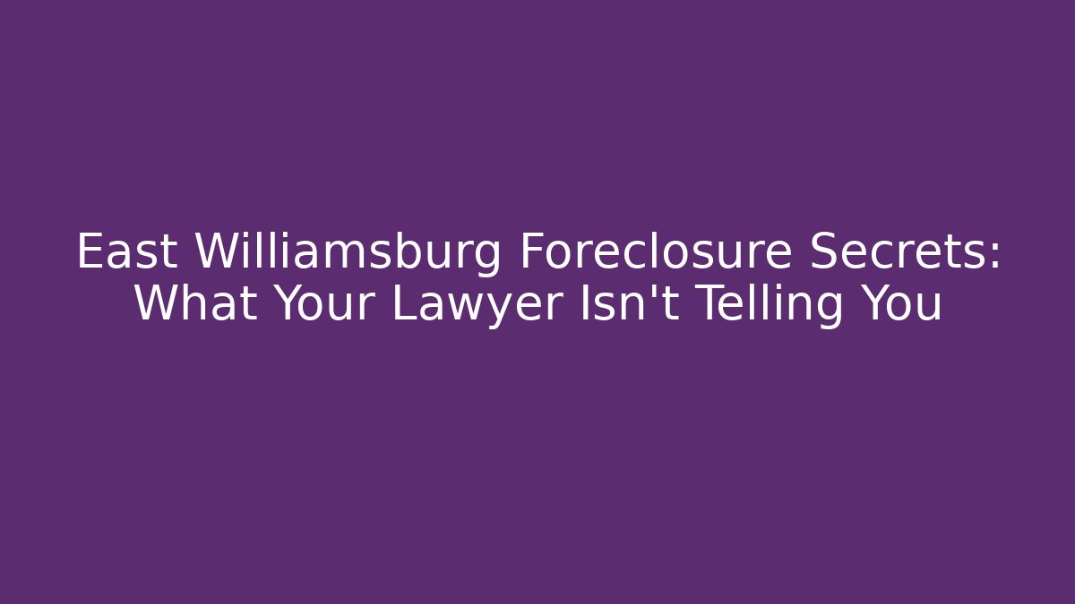East Williamsburg Foreclosure Secrets: What Your Lawyer Isn't Telling You