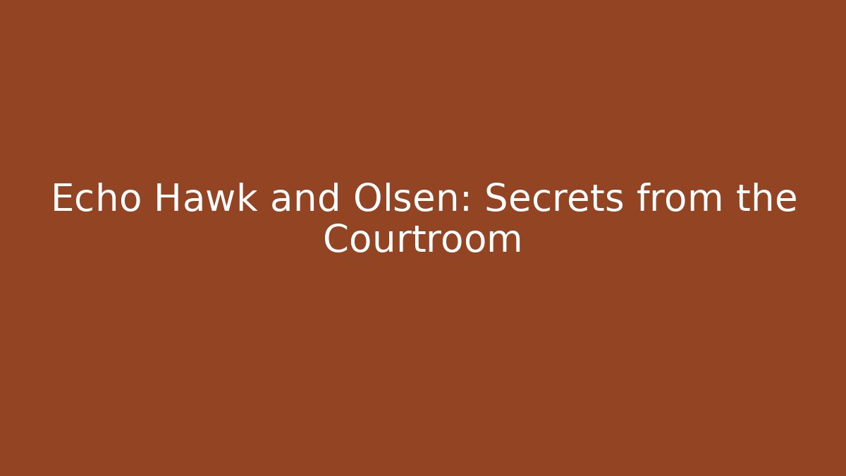 Echo Hawk and Olsen: Secrets from the Courtroom - WealthxGroup