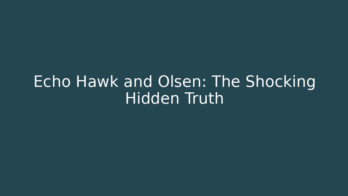 Echo Hawk and Olsen: The Shocking Hidden Truth