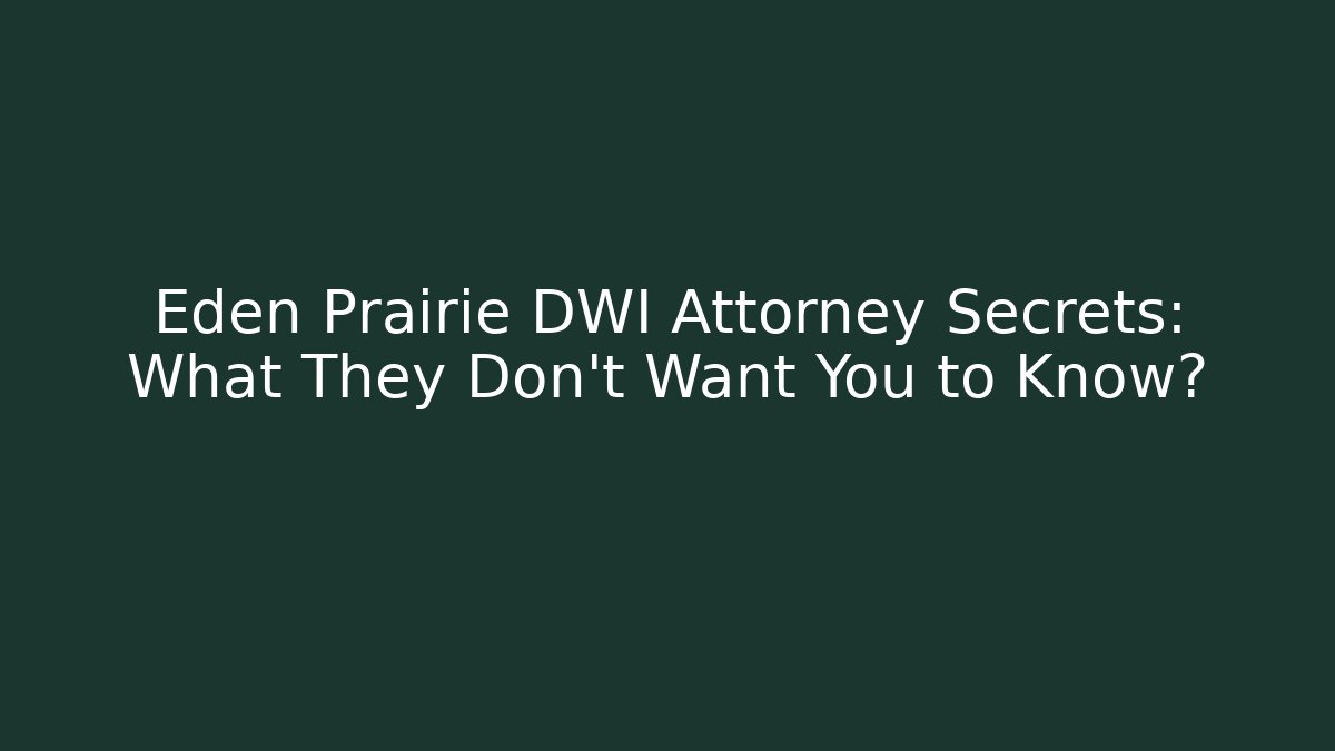 Eden Prairie DWI Attorney Secrets: What They Don’t Want You to Know?