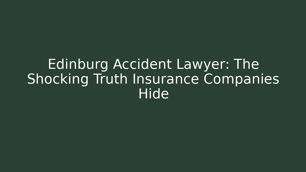 Edinburg Accident Lawyer: The Shocking Truth Insurance Companies Hide