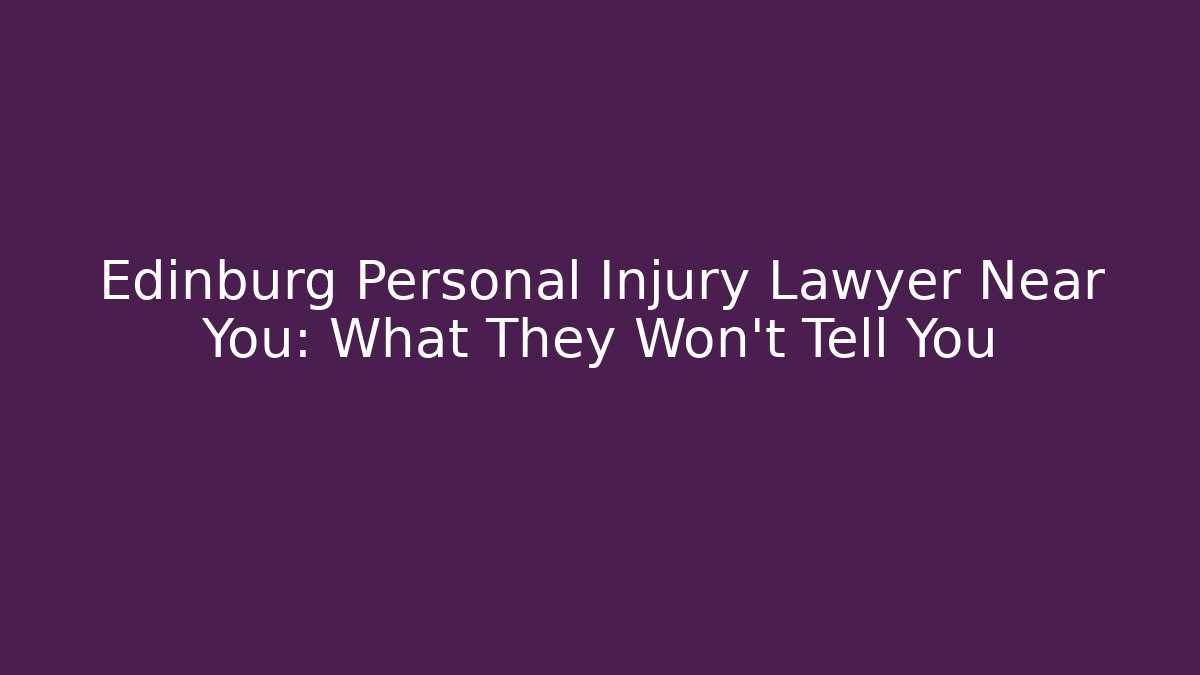Edinburg Personal Injury Lawyer Near You: What They Won't Tell You