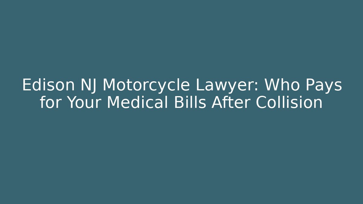 Edison NJ Motorcycle Lawyer: Who Pays for Your Medical Bills After Collision