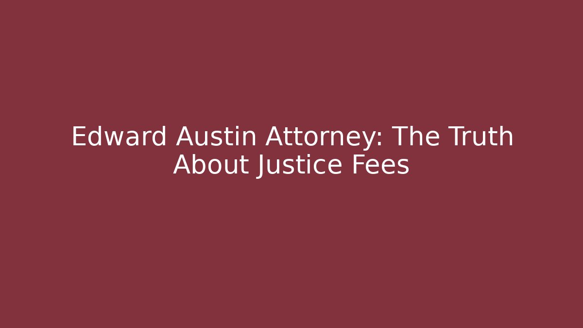 Edward Austin Attorney: The Truth About Justice Fees - WealthxGroup