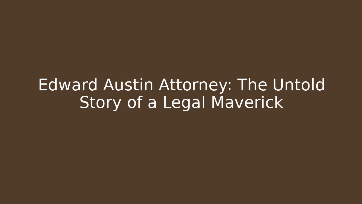 Edward Austin Attorney: The Untold Story of a Legal Maverick